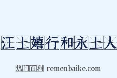 江上嬉行和永上人是什么意思的图片